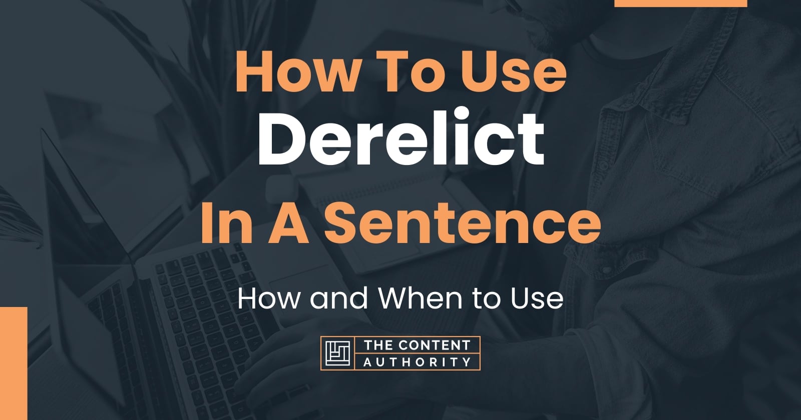 how-to-use-derelict-in-a-sentence-how-and-when-to-use