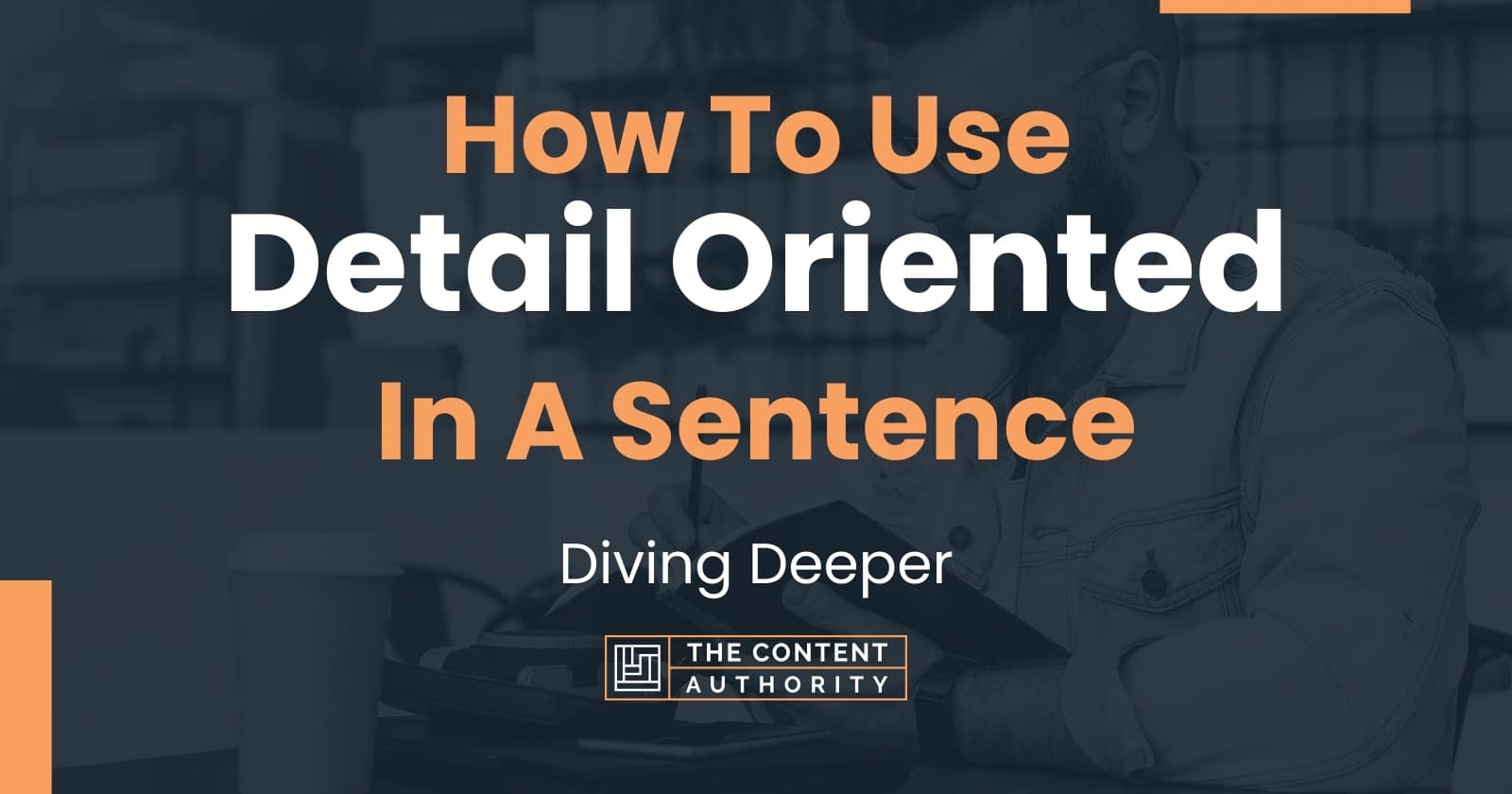 how-to-use-detail-oriented-in-a-sentence-diving-deeper