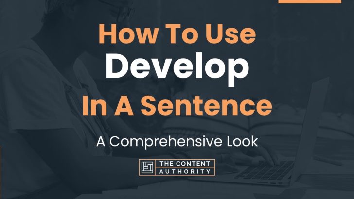 How To Use “Develop” In A Sentence: A Comprehensive Look