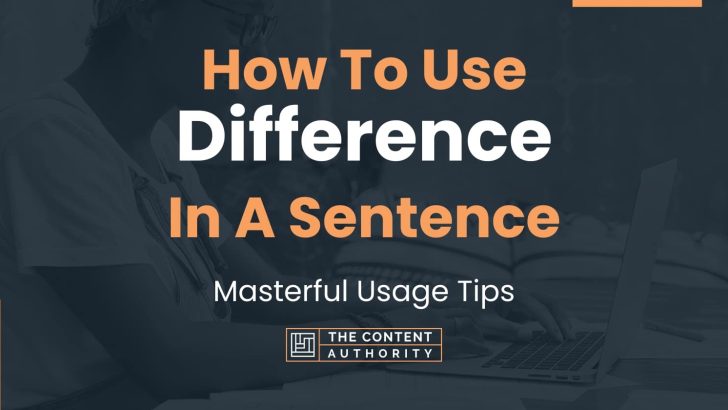 How To Use “Difference” In A Sentence: Masterful Usage Tips