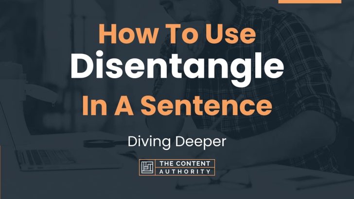 How To Use “Disentangle” In A Sentence: Diving Deeper
