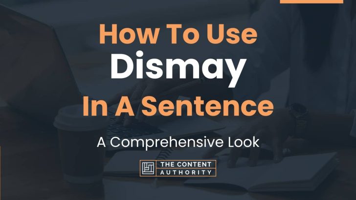 How To Use “Dismay” In A Sentence: A Comprehensive Look