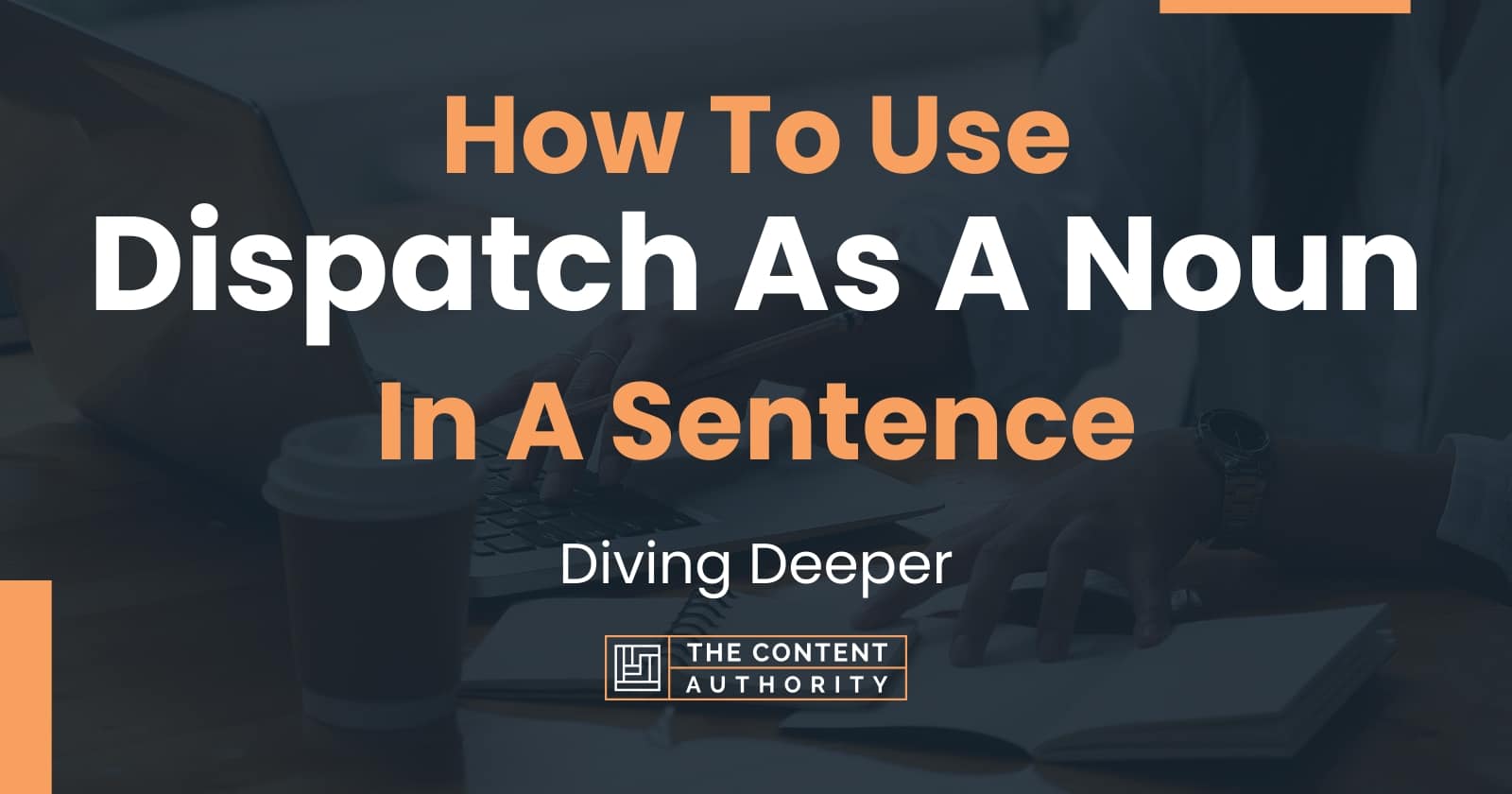 how-to-use-dispatch-as-a-noun-in-a-sentence-diving-deeper