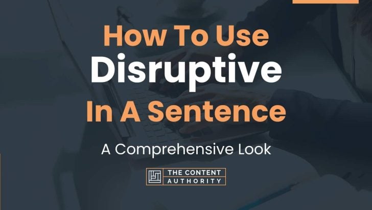 How To Use “Disruptive” In A Sentence: A Comprehensive Look