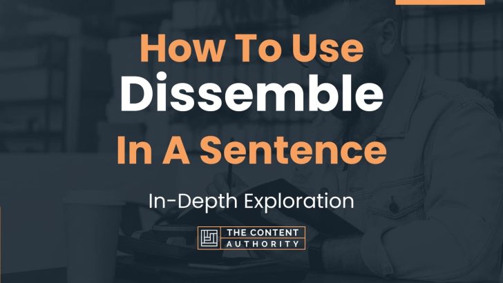 How To Use “Dissemble” In A Sentence: In-Depth Exploration