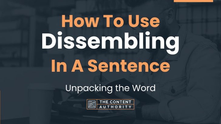 How To Use “Dissembling” In A Sentence: Unpacking the Word