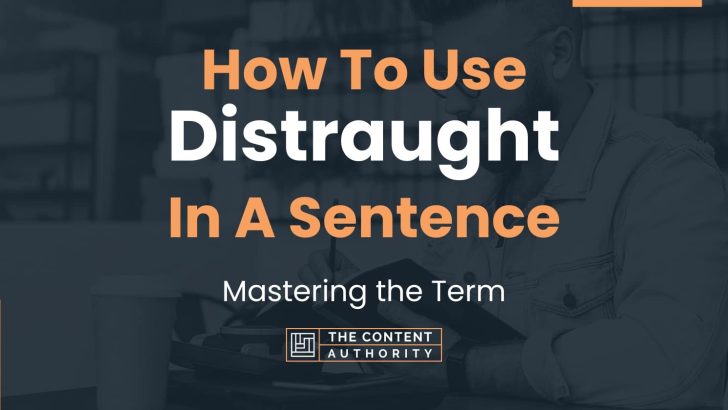 How To Use “Distraught” In A Sentence: Mastering the Term