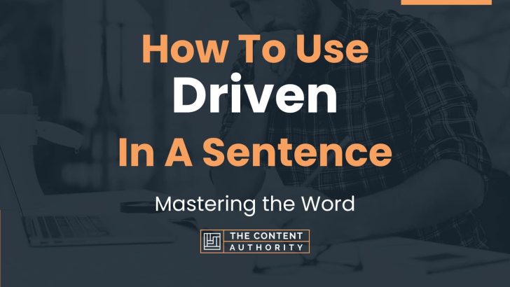 How To Use “Driven” In A Sentence: Mastering the Word