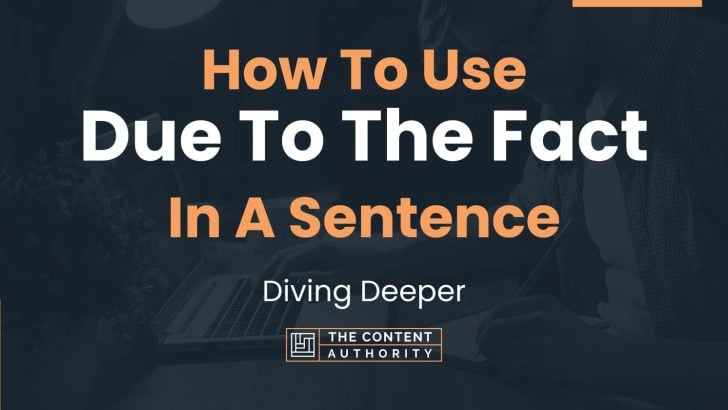 How To Use “Due To The Fact” In A Sentence: Diving Deeper