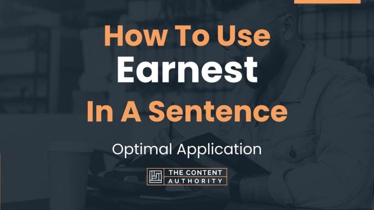 How To Use “Earnest” In A Sentence: Optimal Application