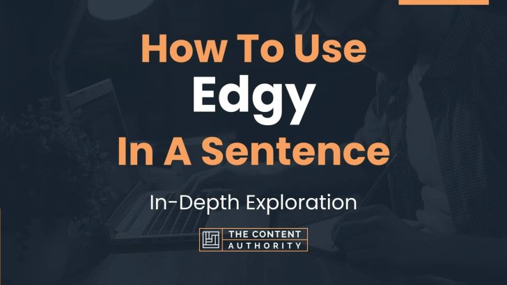 How To Use “Edgy” In A Sentence: In-Depth Exploration