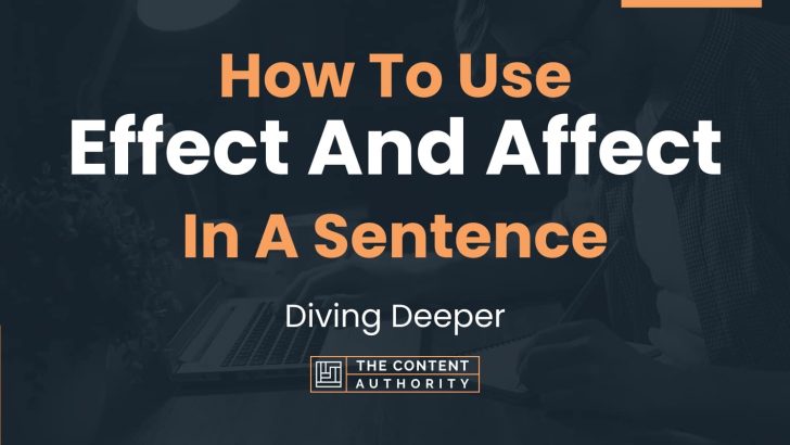 How To Use "Effect And Affect" In A Sentence: Diving Deeper