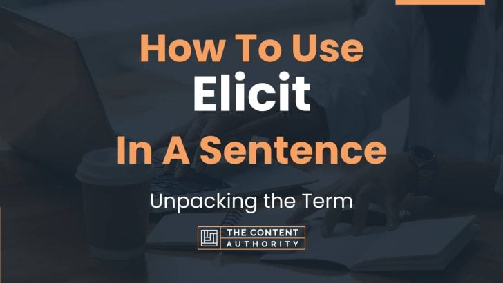 How To Use “Elicit” In A Sentence: Unpacking the Term