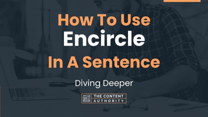 How To Use “Encircle” In A Sentence: Diving Deeper
