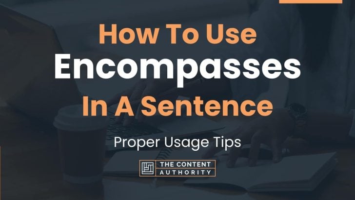 How To Use "Encompasses" In A Sentence: Proper Usage Tips