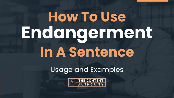 How To Use “Endangerment” In A Sentence: Usage and Examples