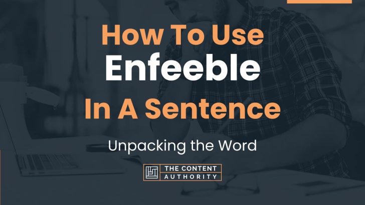 How To Use “Enfeeble” In A Sentence: Unpacking the Word