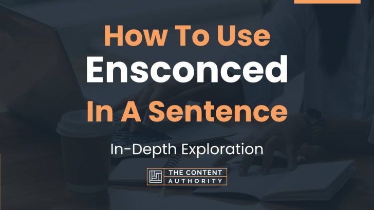 How To Use “Ensconced” In A Sentence: In-Depth Exploration