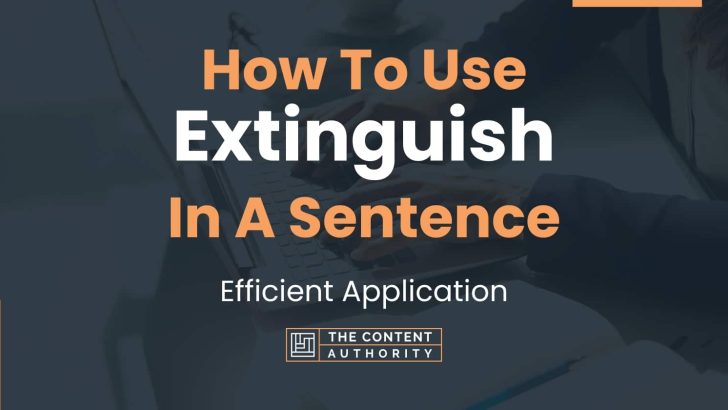 How To Use “Extinguish” In A Sentence: Efficient Application