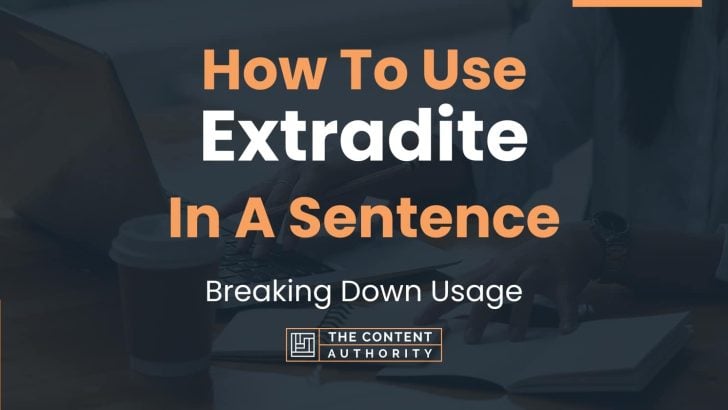 How To Use “Extradite” In A Sentence: Breaking Down Usage