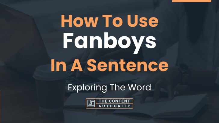 How To Use “Fanboys” In A Sentence: Exploring The Word