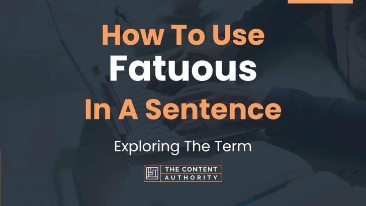 How To Use “Fatuous” In A Sentence: Exploring The Term