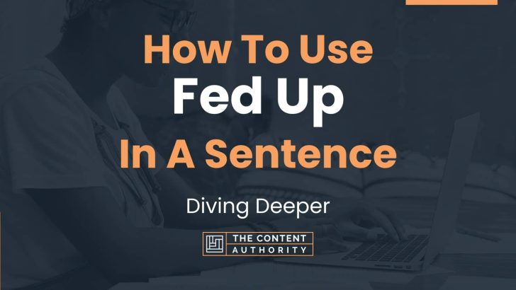 how-to-use-fed-up-in-a-sentence-diving-deeper