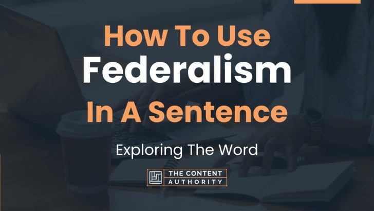 How To Use “Federalism” In A Sentence: Exploring The Word