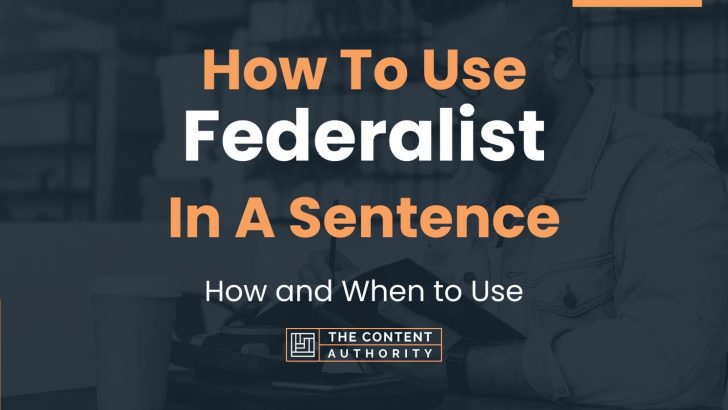 How To Use “Federalist” In A Sentence: How and When to Use