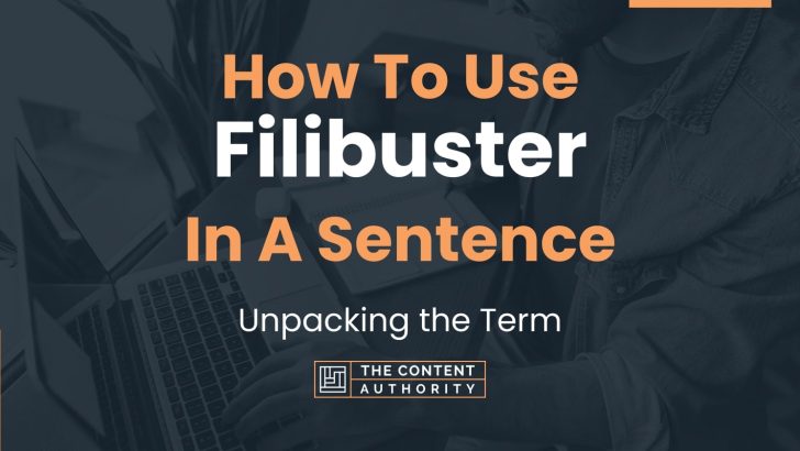 How To Use “Filibuster” In A Sentence: Unpacking the Term