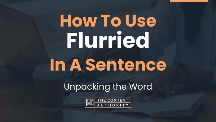 How To Use “Flurried” In A Sentence: Unpacking the Word