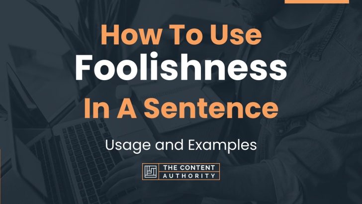 How To Use “Foolishness” In A Sentence: Usage and Examples