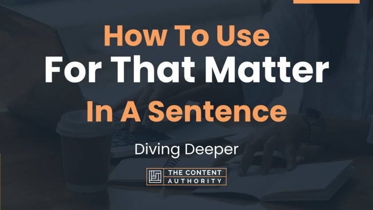 How To Use “For That Matter” In A Sentence: Diving Deeper