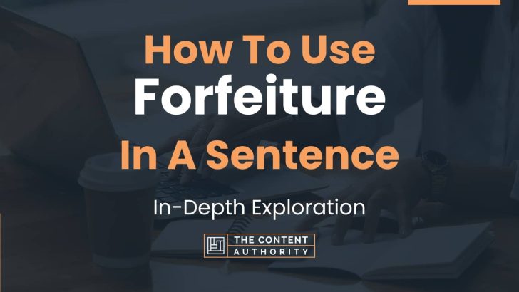 How To Use “Forfeiture” In A Sentence: In-Depth Exploration