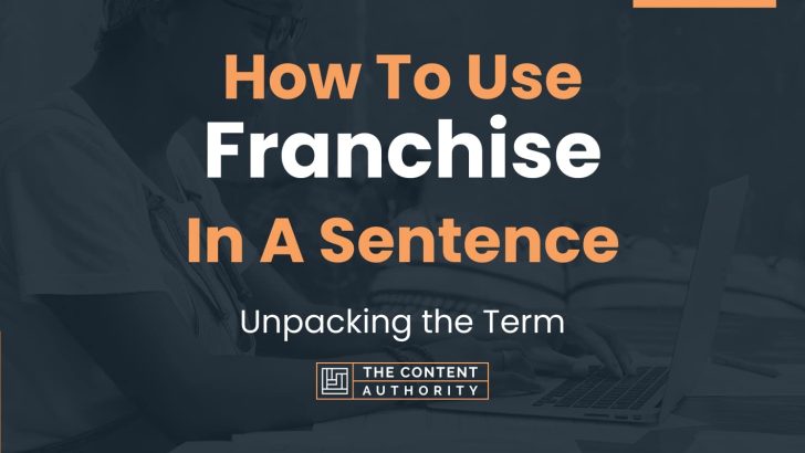 How To Use “Franchise” In A Sentence: Unpacking the Term