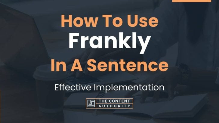 How To Use “Frankly” In A Sentence: Effective Implementation