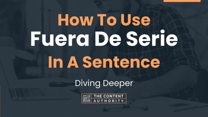 How To Use “Fuera De Serie” In A Sentence: Diving Deeper