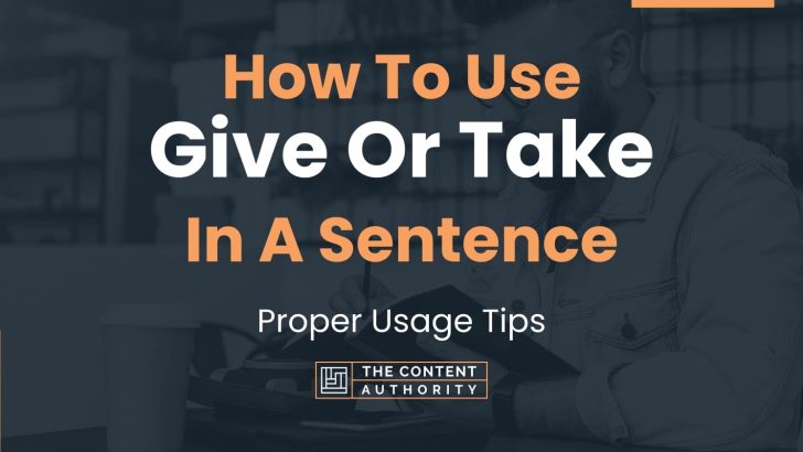 How To Use “Give Or Take” In A Sentence: Proper Usage Tips