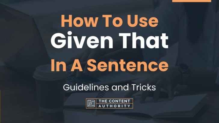 How To Use “Given That” In A Sentence: Guidelines and Tricks