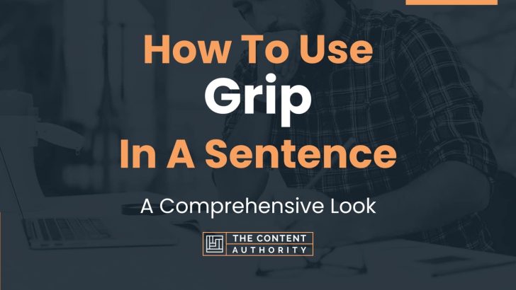 How To Use “Grip” In A Sentence: A Comprehensive Look