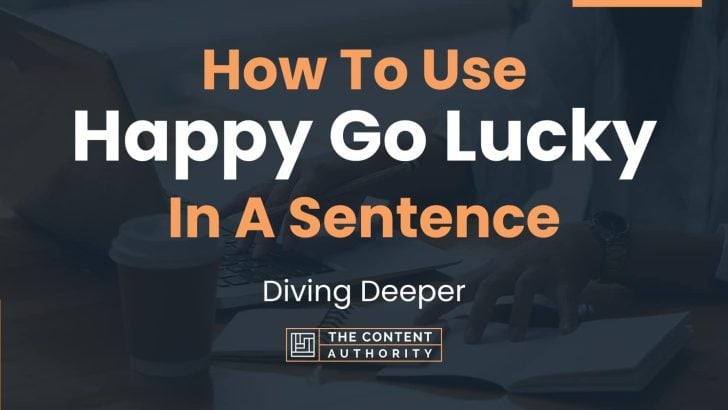 how-to-use-happy-go-lucky-in-a-sentence-diving-deeper