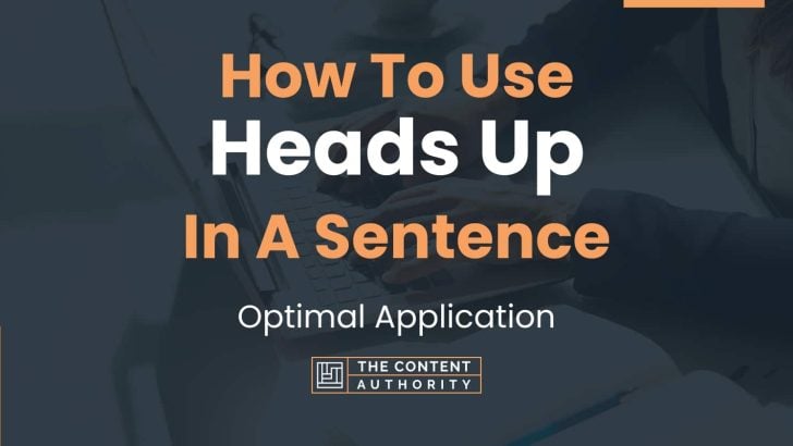 How To Use “Heads Up” In A Sentence: Optimal Application