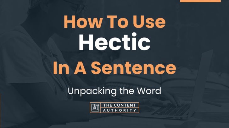 How To Use “Hectic” In A Sentence: Unpacking the Word