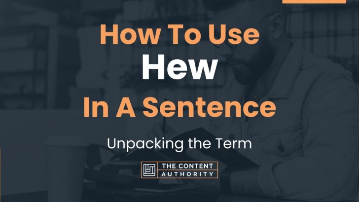 How To Use “Hew” In A Sentence: Unpacking the Term