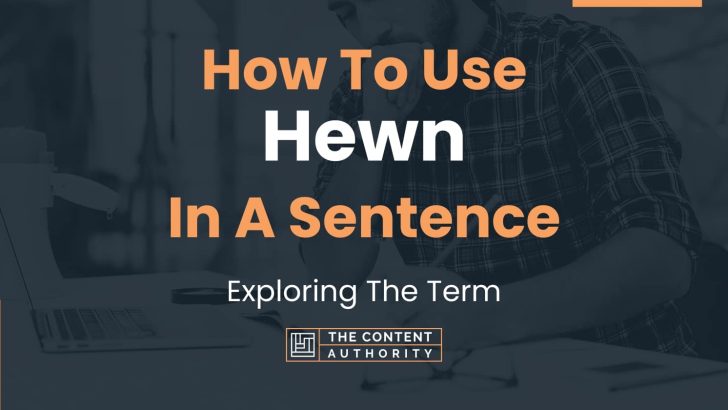 How To Use “Hewn” In A Sentence: Exploring The Term
