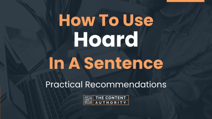 How To Use “Hoard” In A Sentence: Practical Recommendations