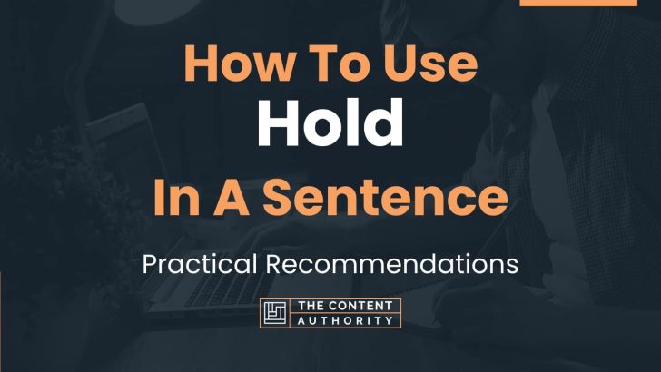 How To Use “Hold” In A Sentence: Practical Recommendations
