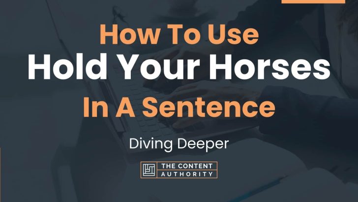 how-to-use-hold-your-horses-in-a-sentence-diving-deeper