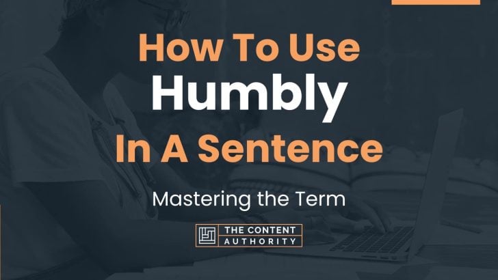 How To Use “Humbly” In A Sentence: Mastering the Term