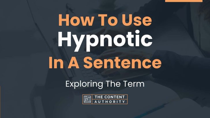 How To Use “Hypnotic” In A Sentence: Exploring The Term